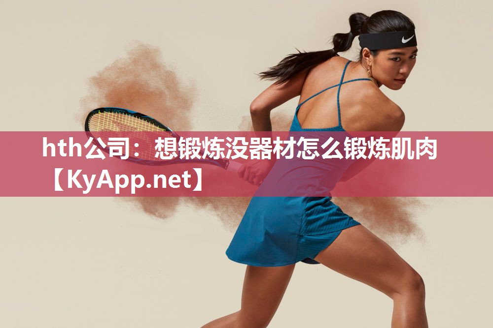 hth公司：想锻炼没器材怎么锻炼肌肉
