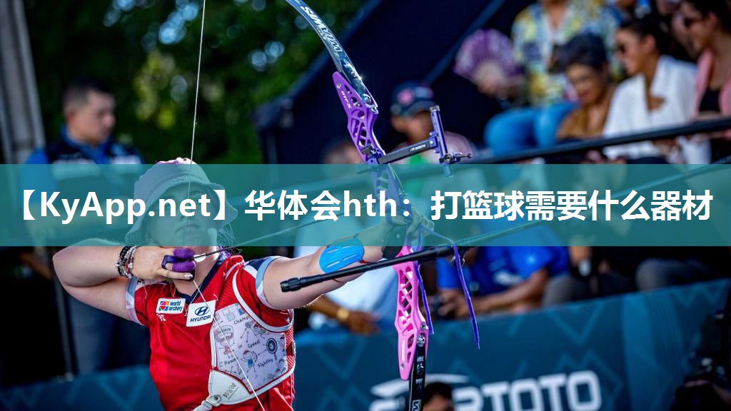华体会hth：打篮球需要什么器材