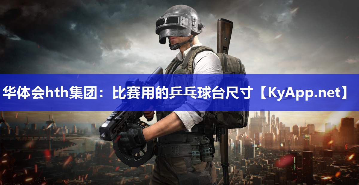 华体会hth集团：比赛用的乒乓球台尺寸