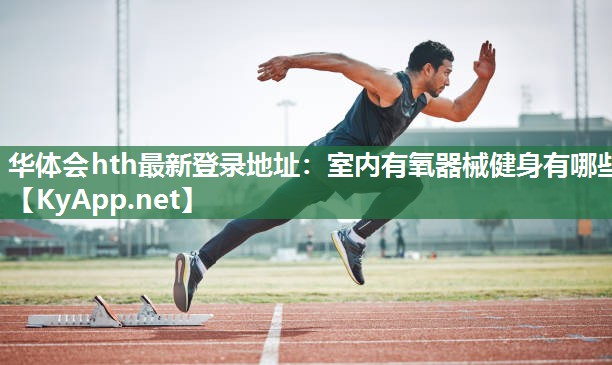 华体会hth最新登录地址：室内有氧器械健身有哪些