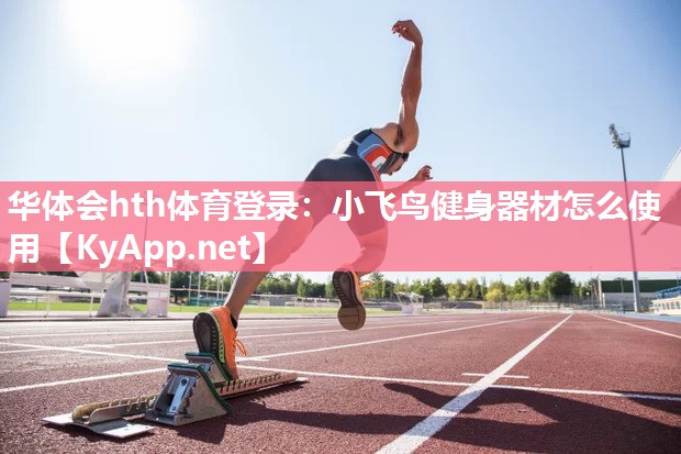 华体会hth体育登录：小飞鸟健身器材怎么使用
