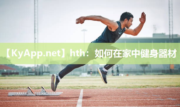 hth：如何在家中健身器材