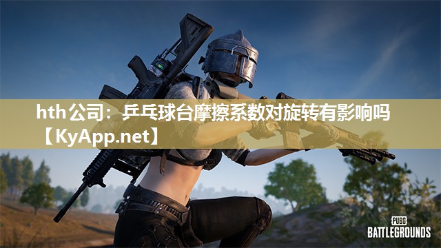 hth公司：乒乓球台摩擦系数对旋转有影响吗