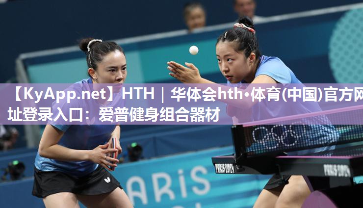 HTH｜华体会hth·体育(中国)官方网址登录入口：爱普健身组合器材