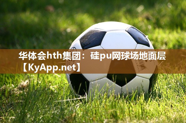 华体会hth集团：硅pu网球场地面层