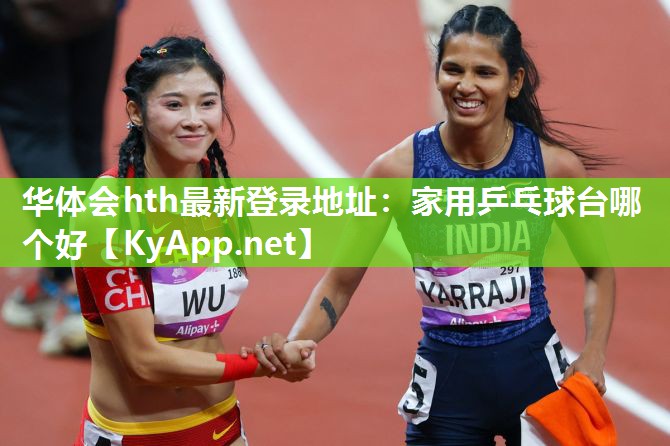 华体会hth最新登录地址：家用乒乓球台哪个好