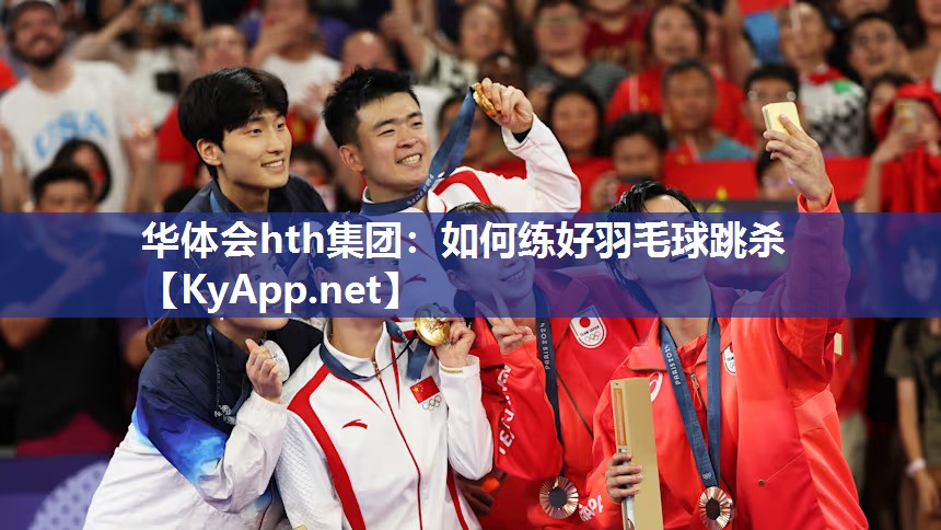 华体会hth集团：如何练好羽毛球跳杀