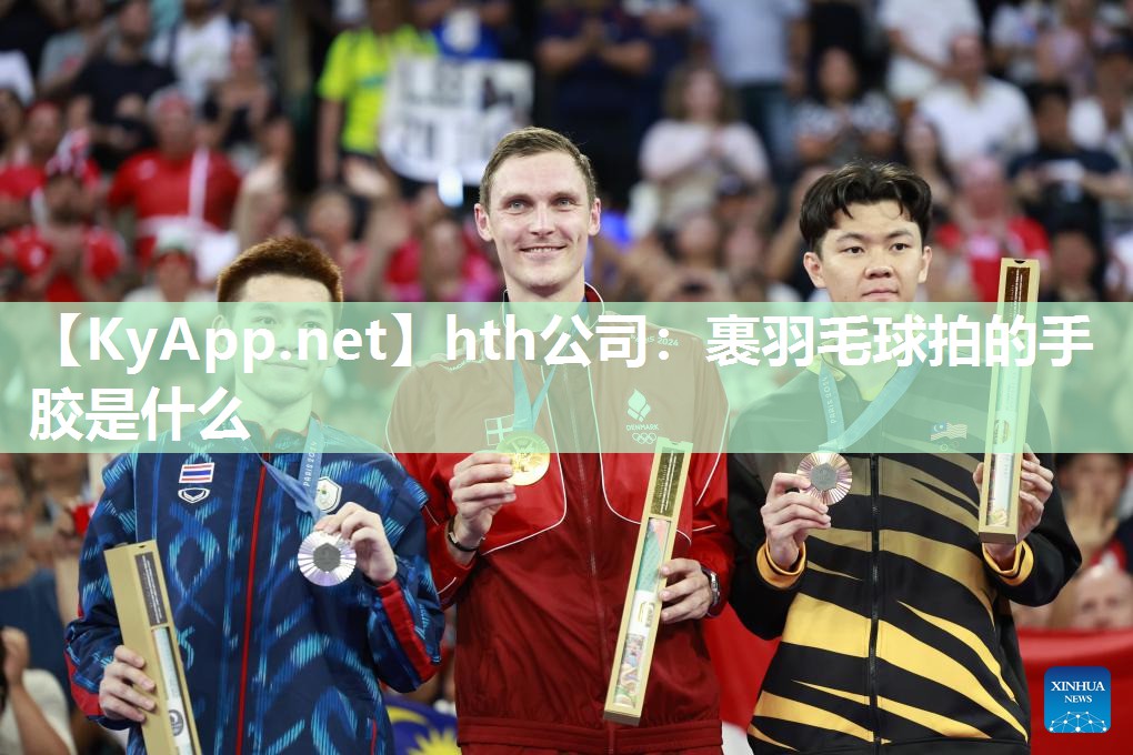 hth公司：裹羽毛球拍的手胶是什么