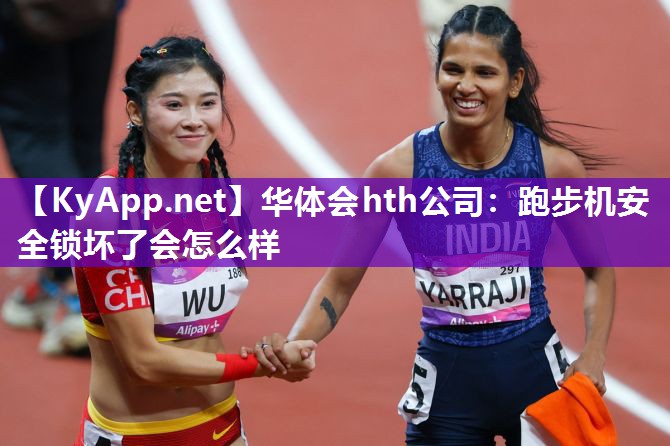 华体会hth公司：跑步机安全锁坏了会怎么样