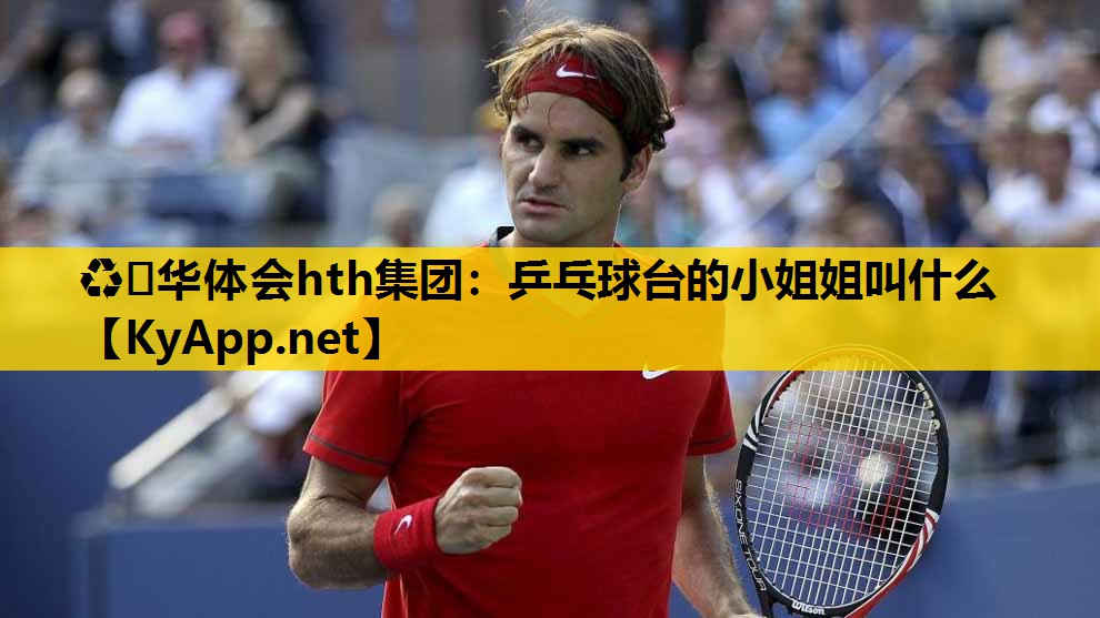 乒乓球台的小姐姐叫什么