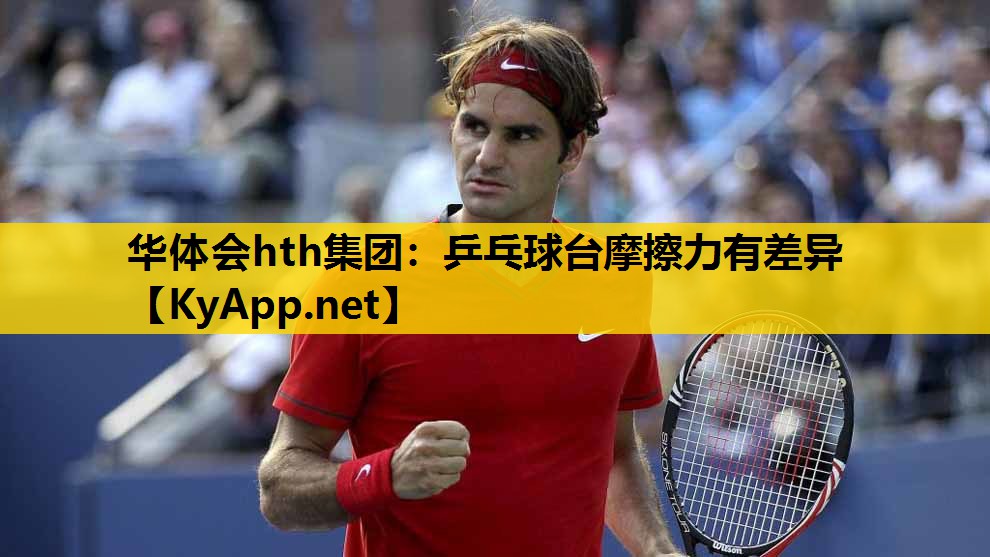 乒乓球台摩擦力有差异 乒乓球台摩擦力有差异