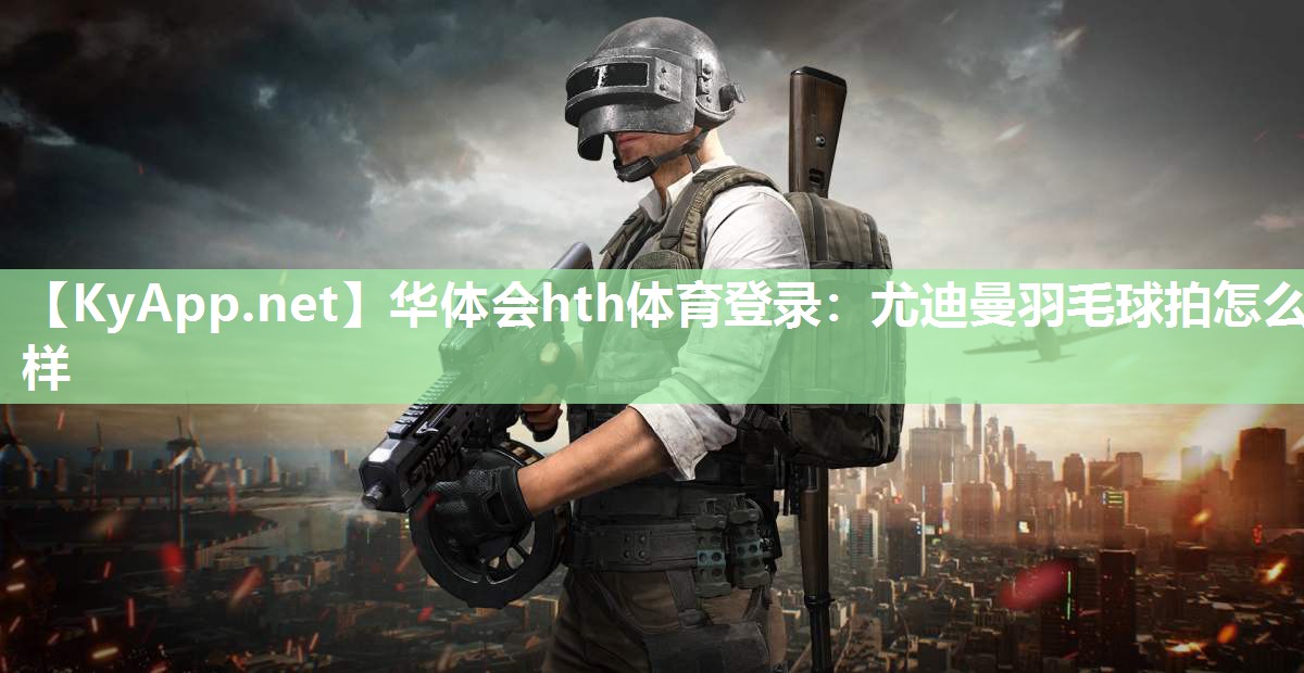 尤迪曼羽毛球拍怎么样 尤迪曼羽毛球拍怎么样
