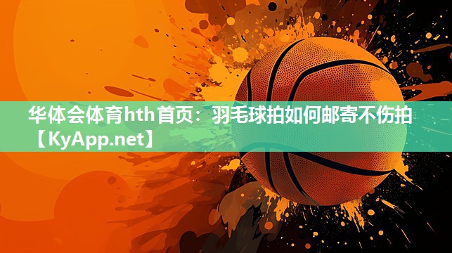 羽毛球拍如何邮寄不伤拍 羽毛球拍如何邮寄不伤拍