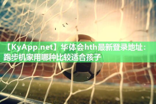 跑步机家用哪种比较适合孩子