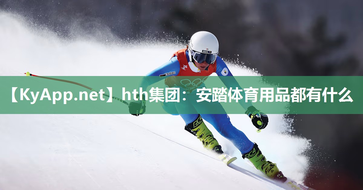 安踏体育用品都有什么 安踏体育用品都有什么