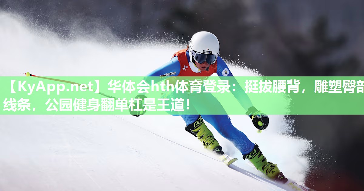 挺拔腰背,雕塑臀部线条,公园健身翻单杠是王道! 挺拔腰背,雕塑臀部线条,公园健身翻单杠是王道!