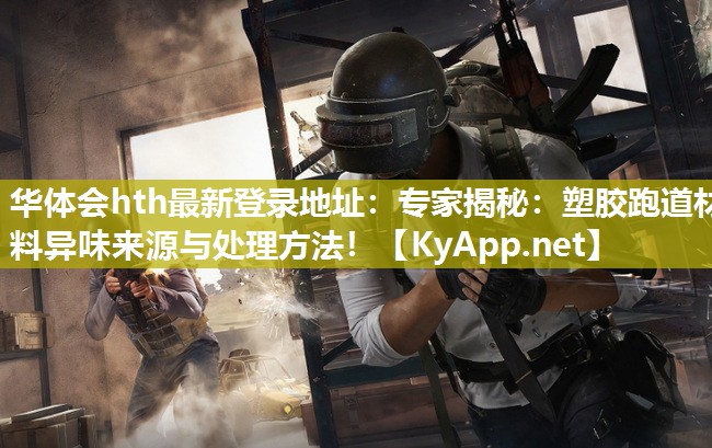 专家揭秘:塑胶跑道材料异味来源与处理方法! 专家揭秘:塑胶跑道材料异味来源与处理方法!