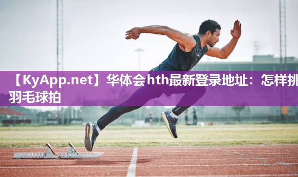 怎样挑羽毛球拍